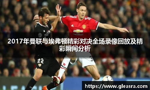 2017年曼联与埃弗顿精彩对决全场录像回放及精彩瞬间分析