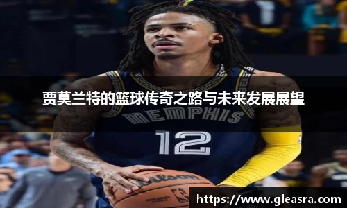 贾莫兰特的篮球传奇之路与未来发展展望